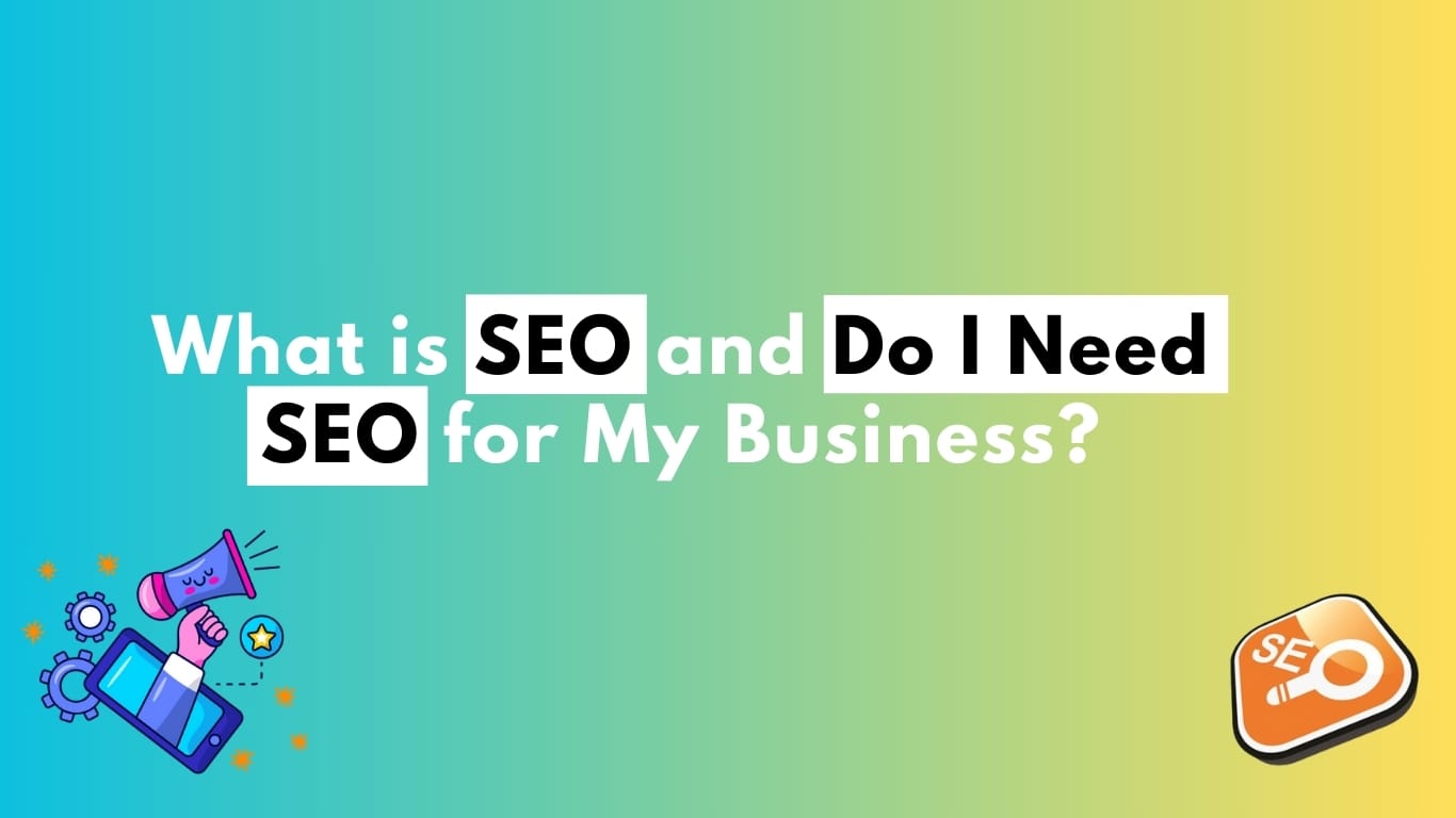 What is SEO and Do I Need SEO for My Business?
